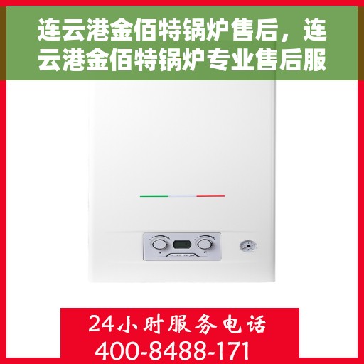 连云港金佰特锅炉售后，连云港金佰特锅炉专业售后服务团队，为您提供全方位技术支持与保障