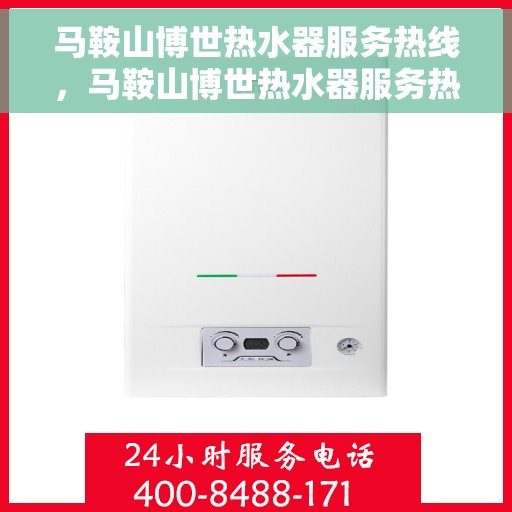 马鞍山博世热水器服务热线，马鞍山博世热水器服务热线，专业维修与售后支持团队，为您解决热水器问题！