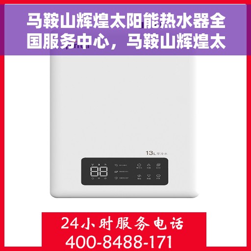 马鞍山辉煌太阳能热水器全国服务中心，马鞍山辉煌太阳能热水器全国服务中心——专业服务，温暖千家万户