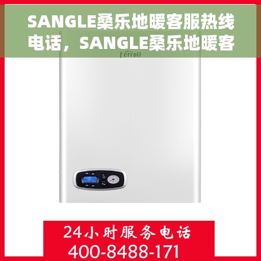 SANGLE桑乐地暖客服热线电话，SANGLE桑乐地暖客服热线电话及售后服务支持详情