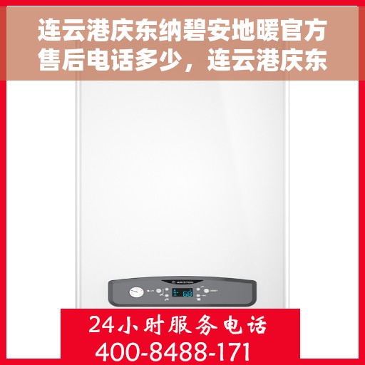 连云港庆东纳碧安地暖官方售后电话多少，连云港庆东纳碧安地暖官方售后联系电话揭晓