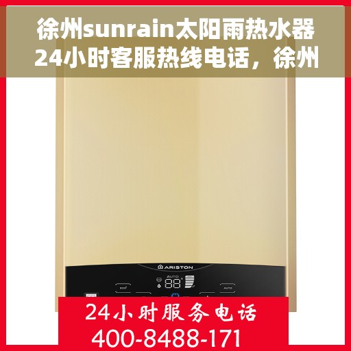 徐州sunrain太阳雨热水器24小时客服热线电话，徐州Sunrain太阳雨热水器全天候客服热线电话解析