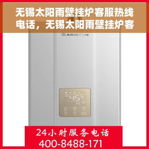 无锡太阳雨壁挂炉客服热线电话，无锡太阳雨壁挂炉客户服务热线电话详解