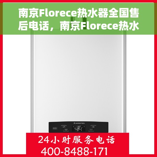 南京Florece热水器全国售后电话，南京Florece热水器售后服务热线及电话大全