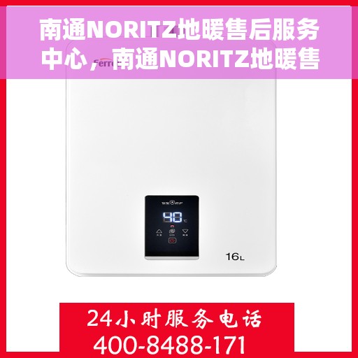 南通NORITZ地暖售后服务中心，南通NORITZ地暖售后服务中心，专业维修，贴心服务