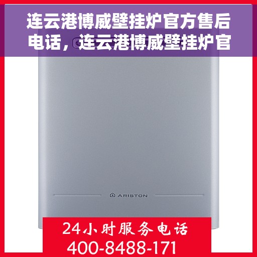 连云港博威壁挂炉官方售后电话，连云港博威壁挂炉官方售后热线及维修服务保障团队介绍