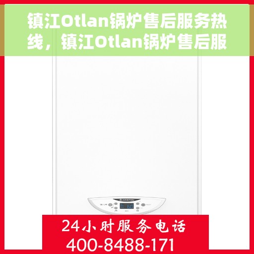 镇江Otlan锅炉售后服务热线，镇江Otlan锅炉售后服务热线，专业团队为您提供全方位服务保障