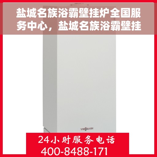 盐城名族浴霸壁挂炉全国服务中心，盐城名族浴霸壁挂炉全国售后服务中心，专业维修，一站式服务