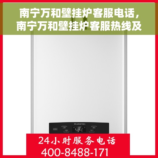 南宁万和壁挂炉客服电话，南宁万和壁挂炉客服热线及售后支持服务指南