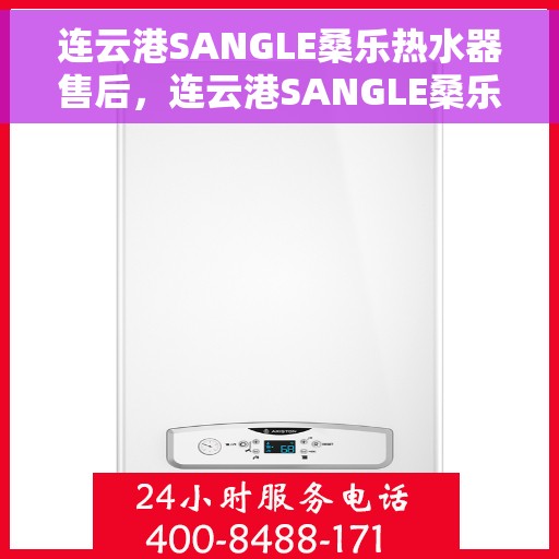 连云港SANGLE桑乐热水器售后，连云港SANGLE桑乐热水器售后服务解析