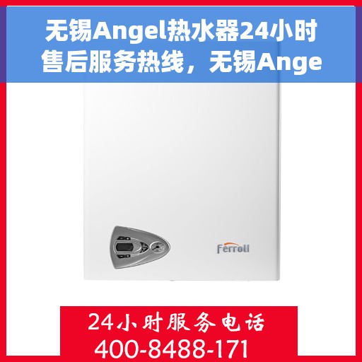 无锡Angel热水器24小时售后服务热线，无锡Angel热水器全天候售后服务热线，贴心关怀无忧用！