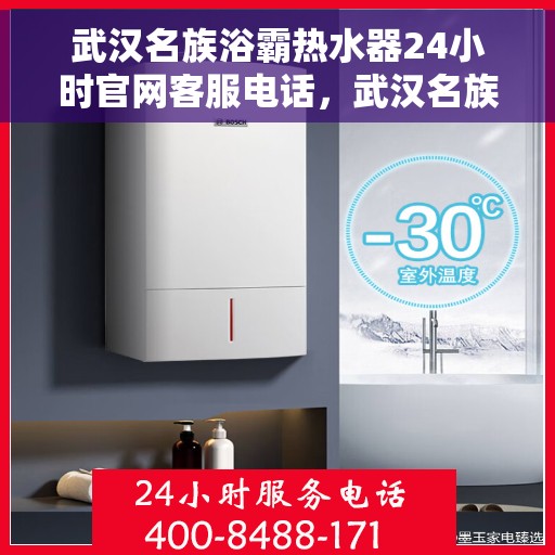 武汉名族浴霸热水器24小时官网客服电话，武汉名族浴霸热水器全天候客服热线，专业解答与售后无忧