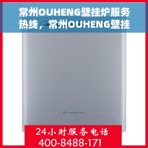 常州OUHENG壁挂炉服务热线，常州OUHENG壁挂炉专业维修服务热线