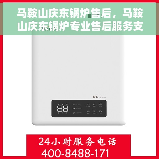 马鞍山庆东锅炉售后，马鞍山庆东锅炉专业售后服务支持