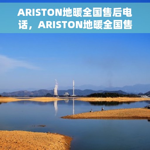 ARISTON地暖全国售后电话，ARISTON地暖全国售后服务热线及电话一览