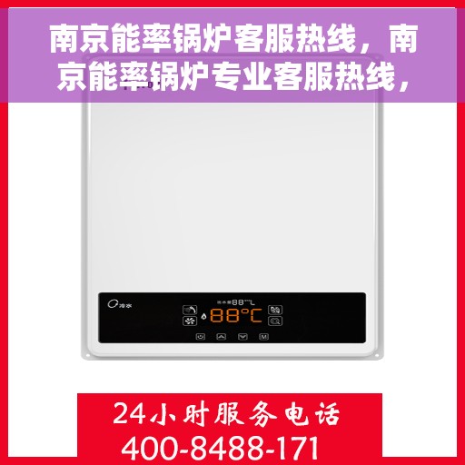 南京能率锅炉客服热线，南京能率锅炉专业客服热线，为您提供全方位技术支持与售后服务