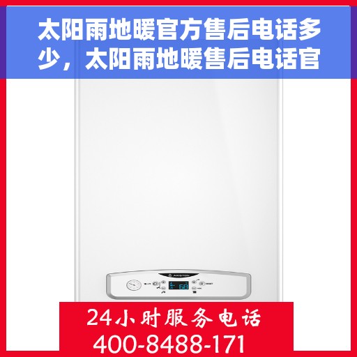 太阳雨地暖官方售后电话多少，太阳雨地暖售后电话官方查询及维修服务指南