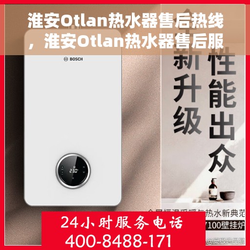 淮安Otlan热水器售后热线，淮安Otlan热水器售后服务热线，专业解决您的热水器问题