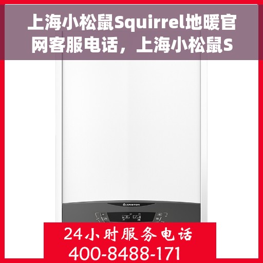 上海小松鼠Squirrel地暖官网客服电话，上海小松鼠Squirrel地暖官网客服热线电话查询