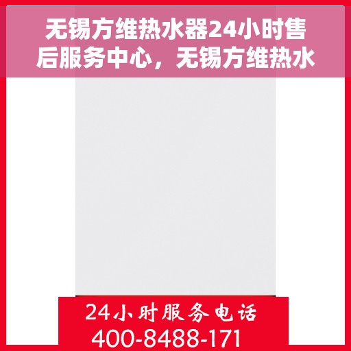 无锡方维热水器24小时售后服务中心，无锡方维热水器全天候售后服务中心，贴心服务，随时为您解决难题