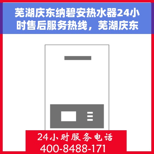 芜湖庆东纳碧安热水器24小时售后服务热线，芜湖庆东纳碧安热水器全天候售后服务热线，贴心关怀温暖您的生活