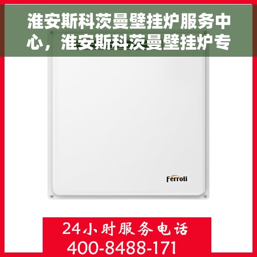 淮安斯科茨曼壁挂炉服务中心，淮安斯科茨曼壁挂炉专业服务中心