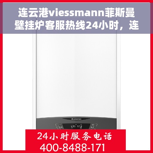 连云港viessmann菲斯曼壁挂炉客服热线24小时，连云港viessmann菲斯曼壁挂炉全天候客服热线支持