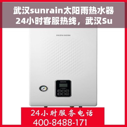 武汉sunrain太阳雨热水器24小时客服热线，武汉Sunrain太阳雨热水器全天候客服热线，贴心服务随时在线