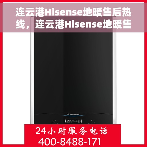 连云港Hisense地暖售后热线,连云港Hisense地暖售后服务热线全攻略 连云港Hisense地暖售后热线,连云港Hisense地暖售后服务热线全攻略