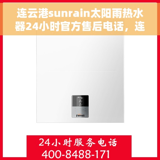 连云港sunrain太阳雨热水器24小时官方售后电话，连云港Sunrain太阳雨热水器全天候官方售后热线服务电话