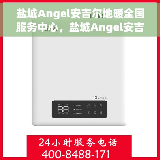 盐城Angel安吉尔地暖全国服务中心，盐城Angel安吉尔地暖全国服务中心，专业维修与优质服务并行