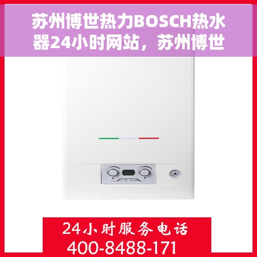 苏州博世热力BOSCH热水器24小时网站，苏州博世热力BOSCH热水器全天候在线服务网站