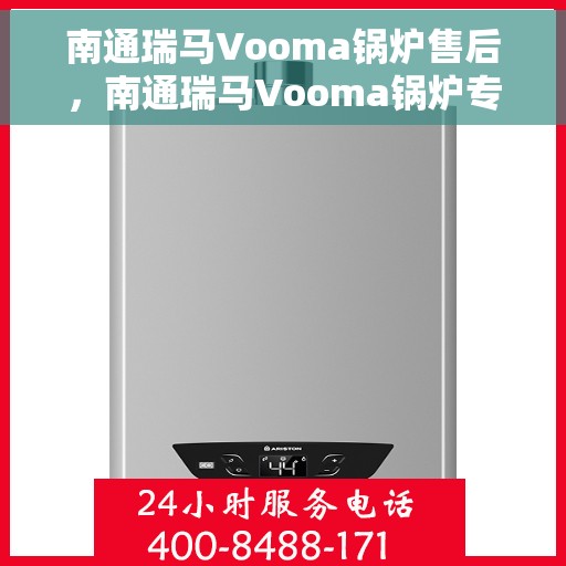南通瑞马Vooma锅炉售后，南通瑞马Vooma锅炉专业售后服务团队，为您提供全方位技术支持与保障