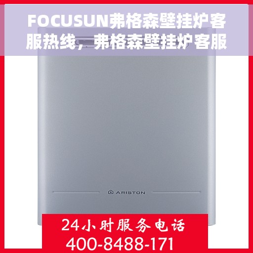 FOCUSUN弗格森壁挂炉客服热线，弗格森壁挂炉客服热线，专业解答，温暖您的生活