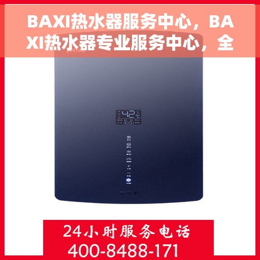 BAXI热水器服务中心，BAXI热水器专业服务中心，全方位服务，温暖您的生活