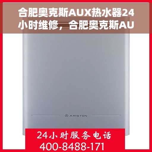 合肥奥克斯AUX热水器24小时维修，合肥奥克斯AUX热水器全天候专业维修服务