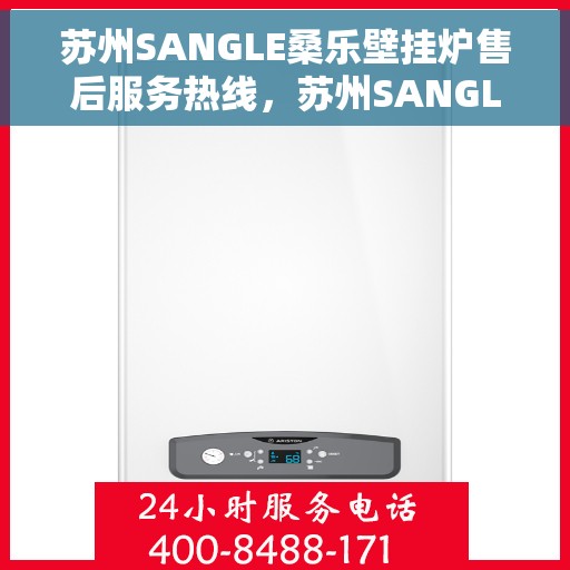 苏州SANGLE桑乐壁挂炉售后服务热线，苏州SANGLE桑乐壁挂炉售后服务热线，专业团队，贴心服务