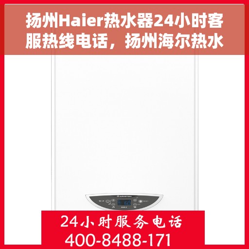 扬州Haier热水器24小时客服热线电话，扬州海尔热水器全天候客服热线电话
