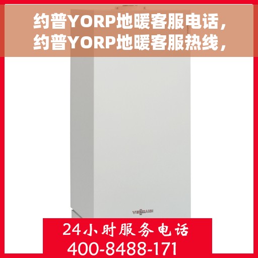 约普YORP地暖客服电话，约普YORP地暖客服热线，专业解答，温馨服务
