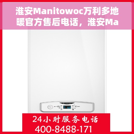 淮安Manitowoc万利多地暖官方售后电话，淮安Manitowoc万利多地暖官方售后热线电话公布