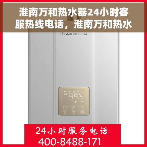 淮南万和热水器24小时客服热线电话，淮南万和热水器全天候客服热线电话支持