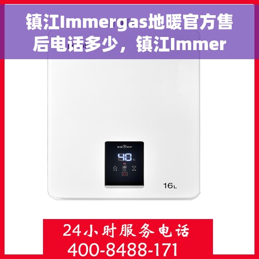 镇江Immergas地暖官方售后电话多少，镇江Immergas地暖官方售后联系电话公布
