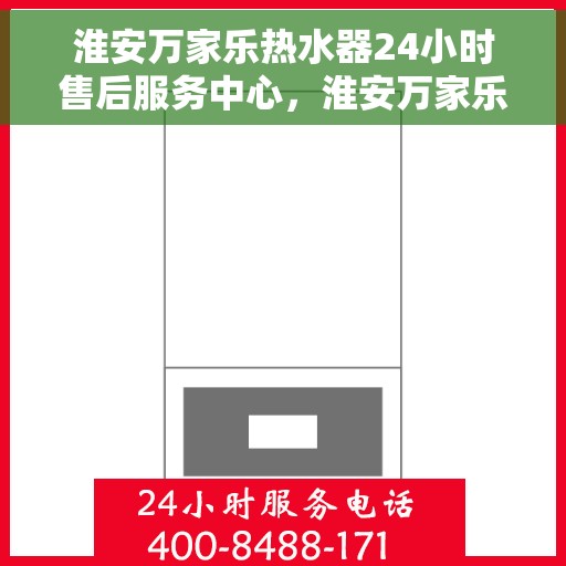 淮安万家乐热水器24小时售后服务中心，淮安万家乐热水器全天候售后服务中心，贴心服务，随时为您解决难题