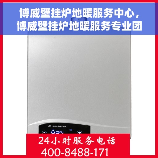 博威壁挂炉地暖服务中心，博威壁挂炉地暖服务专业团队