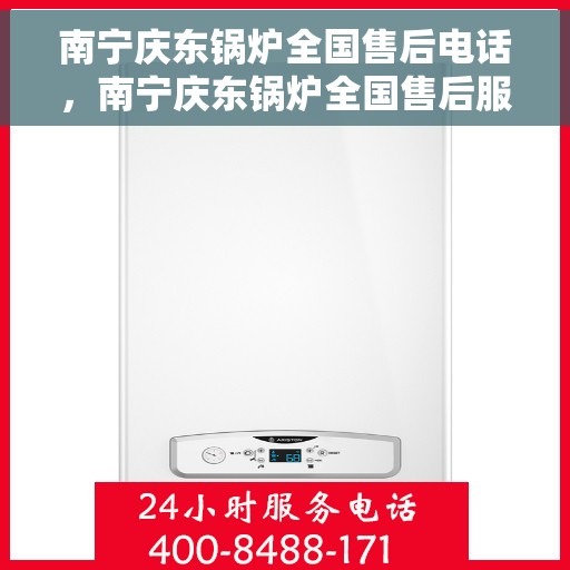 南宁庆东锅炉全国售后电话，南宁庆东锅炉全国售后服务热线，专业解决您的锅炉问题！