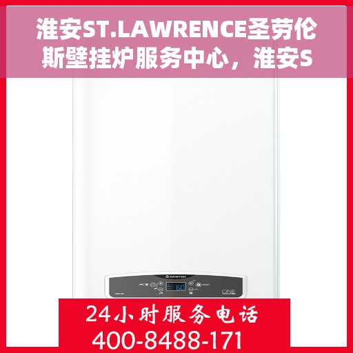 淮安ST.LAWRENCE圣劳伦斯壁挂炉服务中心，淮安ST.LAWRENCE圣劳伦斯壁挂炉专业服务中心