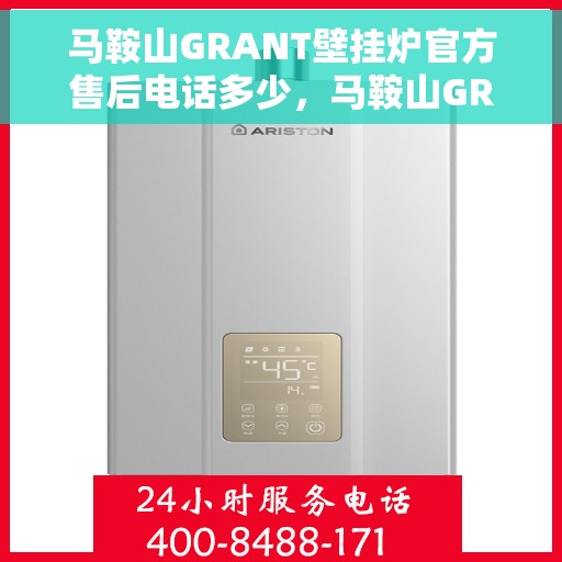 马鞍山GRANT壁挂炉官方售后电话多少，马鞍山GRANT壁挂炉官方售后联系电话揭秘