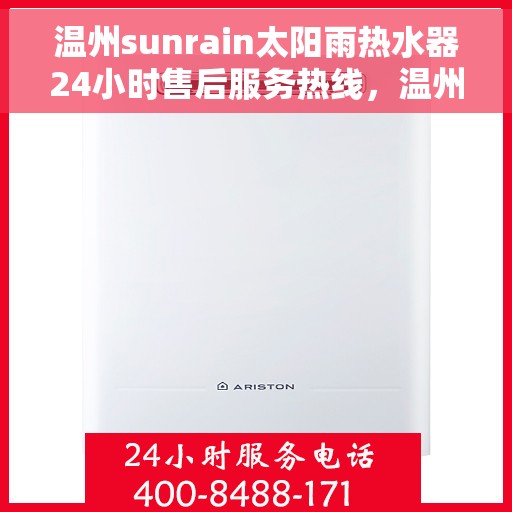 温州sunrain太阳雨热水器24小时售后服务热线，温州Sunrain太阳雨热水器全天候售后服务热线，贴心服务随时在线