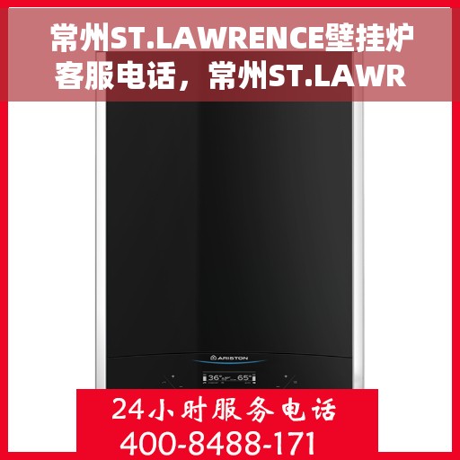 常州ST.LAWRENCE壁挂炉客服电话，常州ST.LAWRENCE壁挂炉客服热线及售后服务指南