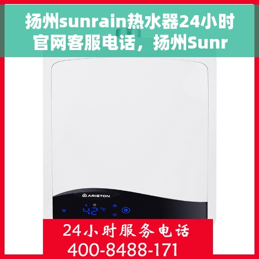 扬州sunrain热水器24小时官网客服电话，扬州Sunrain热水器全天候客服热线及官网支持服务